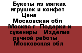 Букеты из мягких игрушек и конфет › Цена ­ 1 300 - Московская обл., Москва г. Подарки и сувениры » Изделия ручной работы   . Московская обл.